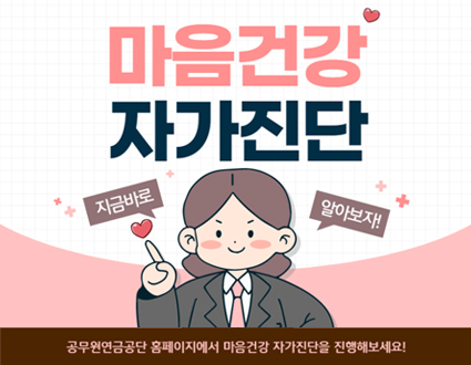 마음건강 자가진단
지금바로 알아보자!
공무원연금공단 홈페이지에서 마음건강 자가진단을 진행해보세요!